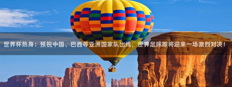 世界杯预选赛欧洲：世界杯热身：预祝中国、巴西等亚洲国家队出线，世界足球即将迎来一场激烈对决！