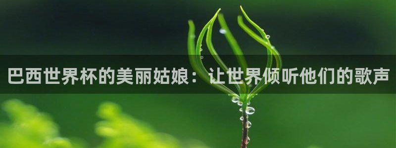 2026世预赛全部赛程：巴西世界杯的美丽姑娘：让世界倾听他们的歌声